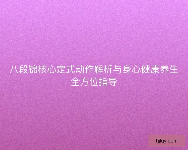 八段锦核心定式动作解析与身心健康养生全方位指导
